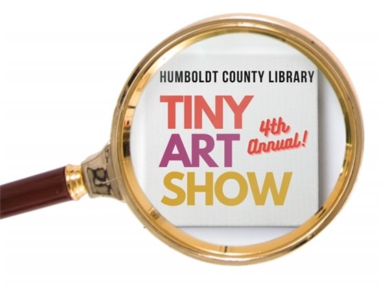 Magnifying glass over text saying Humboldt County Library 4th Annual Tiny Art Show.