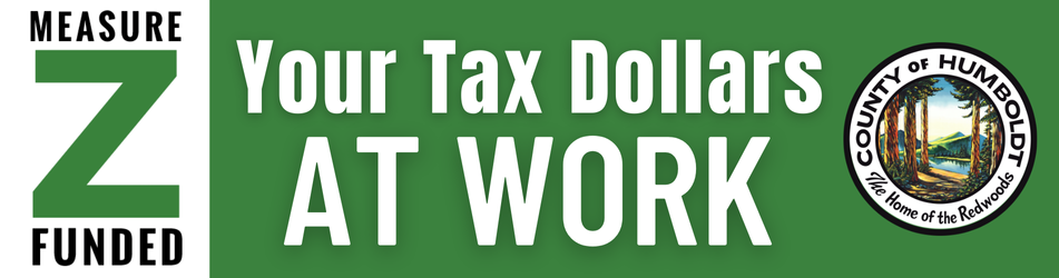 Measure Z Funded, Your Tax Dollars at Work with the County of Humboldt logo