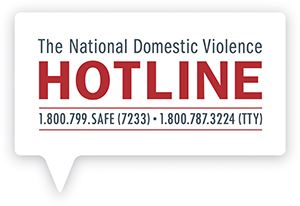 National Domestic Violence Hotline 800-799-SAFE (7233), TTY: 800-787-3224